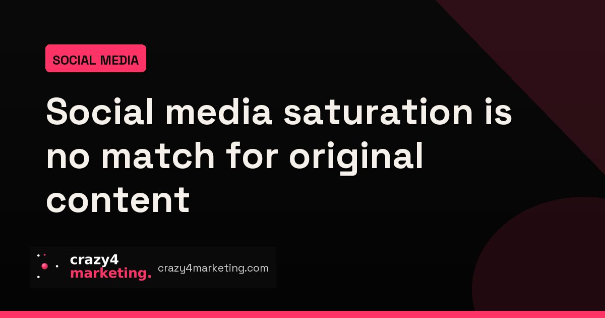Social media saturation is no match for original content