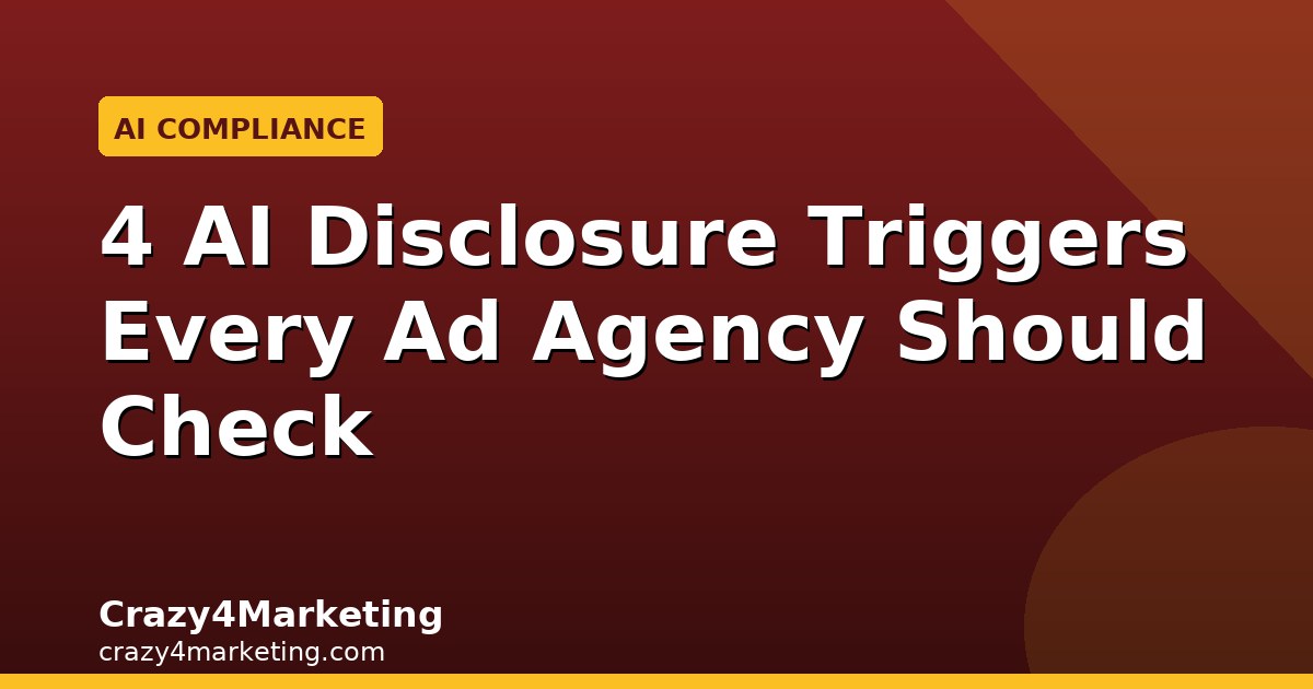 4 AI Disclosure Triggers Every Ad Agency Should Check